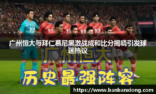 广州恒大与拜仁慕尼黑激战成和比分揭晓引发球迷热议